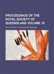 Proceedings of the Royal Society of Queensland Volume 18,1153106760,9781153106764