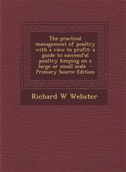 Practical Management of Poultry with a View to Profit A Guide to Successful Poultry Keeping on a Large or Small Scale,1289892342,9781289892340