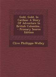 Gold, Gold, In Cariboo A Story Of Adventure In British Columbia... - Primary Source Edition,1295107333,9781295107339