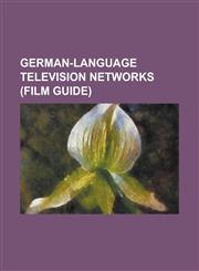 German-Language Television Networks (Film Guide) Ard (Broadcaster), Bayerischer Rundfunk, Belgischer Rundfunk, Deluxe Music, Deutsche Welle, Hessisch,1155704967,9781155704968
