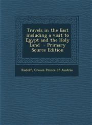 Travels in the East Including a Visit to Egypt and the Holy Land - Primary Source Edition,1295347695,9781295347698