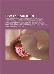 Osmanlı valileri Osmanlı Adana valileri, Osmanlı Ankara valileri, Osmanlı Aydın valileri, Osmanlı Basra valileri, Osmanlı Bağdat valileri,1233402013,9781233402014