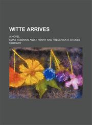 Witte Arrives; A Novel,1151226270,9781151226273