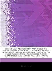 Articles On Port St. Lucie Metropolitan Area, including Martin County, Florida, St. Lucie County, Florida, Indiantown, Florida, Jensen Beach, Florida, Jupiter Island, Florida, North River Shores, Florida, Ocean Breeze Park, Florida,1243912901,9781243912909