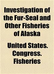 Investigation of the Fur-Seal and Other Fisheries of Alaska,1154749088,9781154749083