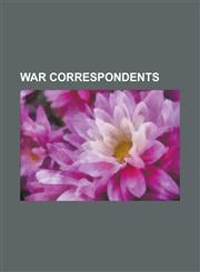 War Correspondents Winston Churchill, Ernest Hemingway, Howard K. Smith, Stephen Crane, Jack London, Banjo Paterson, Robert Fisk, Dan Rat,1157617417,9781157617419