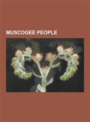 Muscogee People Acee Blue Eagle, Albert Harjo, Alexander McGillivray, Alexander Posey, AR-Pi-Uck-I, Big Warrior, Chitto Harjo, Craig W,1230519327,9781230519326