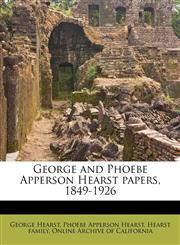 George and Phoebe Apperson Hearst papers, 1849-1926,117554745X,9781175547453