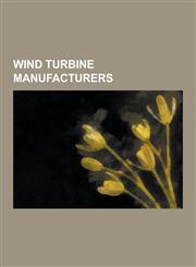 Wind Turbine Manufacturers Siemens, Boeing, Areva, Mitsubishi Heavy Industries, Vestas, GE Wind Energy, Suzlon Energy, Siemens Wind Power, Goldwi,1230524029,9781230524023