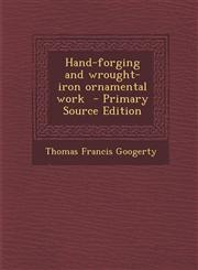 Hand-Forging and Wrought-Iron Ornamental Work - Primary Source Edition,1294815350,9781294815358
