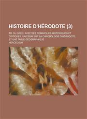 Histoire D'Herodote; Tr. Du Grec, Avec Des Remarques Historiques Et Critiques, Un Essai Sur La Chronologie D'Herodote, Et Une Table Geographique (3 ),1153523442,9781153523448