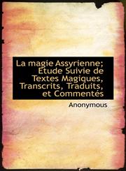 La magie Assyrienne; Etude Suivie de Textes Magiques, Transcrits, Traduits, et Commentés,1116566893,9781116566895