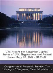 Crs Report for Congress Cyprus: Status of U.N. Negotiations and Related Issues: July 20, 2007 - Rl33497,1293245968,9781293245965