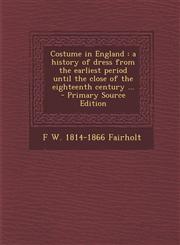 Costume in England a history of dress from the earliest period until the close of the eighteenth century ...  - Primary Source Edition,129423398X,9781294233985
