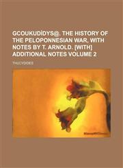 GCoukudídys@. The history of the Peloponnesian war, with notes by T. Arnold. [With] Additional notes Volume 2,1130309444,9781130309447