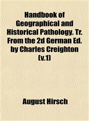 Handbook of Geographical and Historical Pathology. Tr. From the 2d German Ed. by Charles Creighton (v.1),1152281348,9781152281349