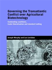 Governing the Transatlantic Conflict Over Agricultural Biotechnology Contending Coalitions, Trade Liberalisation and Standard Setting,041537328X,9780415373289