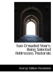 Two Crowded Years; Being Selected Addresses, Pastorals,1116851954,9781116851953