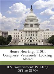 House Hearing, 110th Congress Venezuela: Looking Ahead,1287863787,9781287863786