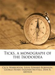 Ticks, a monograph of the Ixodoidea,117953798X,9781179537986