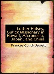 Luther Halsey, Gulick Missionary in Hawaii, Micronesia, Japan, and China,1103472100,9781103472109