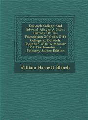 Dulwich College And Edward Alleyn A Short History Of The Foundation Of God's Gift College At Dulwich. Together With A Memoir Of The Founder... - Primary Source Edition,1295099829,9781295099825