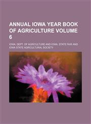 Annual Iowa year book of agriculture Volume 6,123121970X,9781231219706