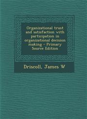 Organizational trust and satisfaction with participation in organizational decision making - Primary Source Edition,1295052652,9781295052653