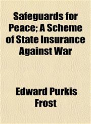 Safeguards for Peace; A Scheme of State Insurance Against War,115181542X,9781151815422