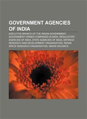 Government agencies of India Executive branch of the Indian government, Government-owned companies in India, Regulatory agencies of India,1158146981,9781158146987