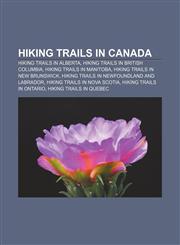 Hiking trails in Canada Hiking trails in Alberta, Hiking trails in British Columbia, Hiking trails in Manitoba, Hiking trails in New Brunswick,115784975X,9781157849759