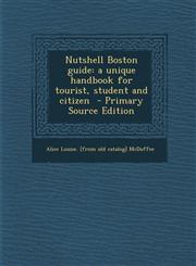 Nutshell Boston Guide A Unique Handbook for Tourist, Student and Citizen - Primary Source Edition,1287791905,9781287791904