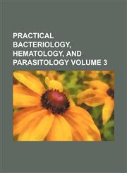 Practical bacteriology, hematology, and parasitology Volume 3,1130546594,9781130546590