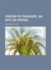 Visions of Paradise, an epic [in verse].,1150528044,9781150528040