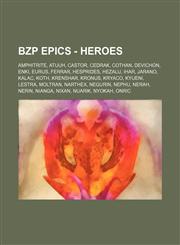 BZP Epics - Heroes Amphitrite, Atuuh, Castor, Cedrak, Cothan, Devichon, Enki, Eurus, Ferrar, Hesprides, Hezalu, Ihar, Jarano, Kalac, Koth, Krenshar, Kronus, Kryaco, Kyueni, Lestra, Moltran, Narthex, Negurin, Nephu, Nerah, Nerin, Nianga, Nixan, Nuarik, Ny,123472703X,9781234727031