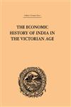 The Economic History of India in the Victorian Age From the Accession of Queen Victoria in 1837 to the Commencement of the Twentieth Century 1st Edition,0415244943,9780415244947