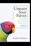 Untrain Your Parrot And Other No-nonsense Instructions on the Path of Zen,1590303636,9781590303634