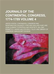 Journals of the Continental Congress, 1774-1789 Volume 4,1154404560,9781154404562