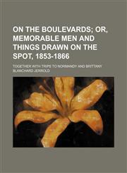 On the boulevards;  or, Memorable men and things drawn on the spot, 1853-1866. Together with trips to Normandy and Brittany,1151302988,9781151302984
