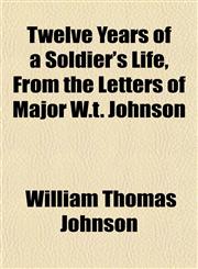 Twelve Years of a Soldier's Life, From the Letters of Major W.t. Johnson,1154880184,9781154880182