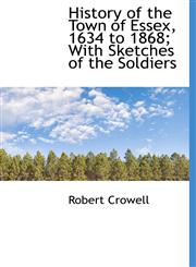 History of the Town of Essex, 1634 to 1868; With Sketches of the Soldiers,1115554093,9781115554091