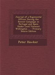 Journal of a Regimental Officer During the Recent Campaign in Portugal and Spain Under Lord Viscount Wellington ... - Primary Source Edition,1294279505,9781294279501