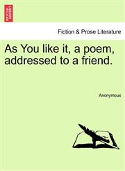 As You like it, a poem, addressed to a friend.,1241174806,9781241174804