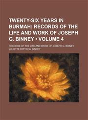 Twenty-Six Years in Burmah (Volume 4); Records of the Life and Work of Joseph G. Binney. Records of the Life and Work of Joseph G. Binney,1150992360,9781150992360