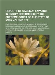 Reports of Cases at Law and in Equity Determined by the Supreme Court of the State of Iowa Volume 121,1236893913,9781236893918