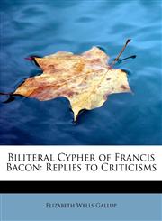 Biliteral Cypher of Francis Bacon Replies to Criticisms,1241628718,9781241628710