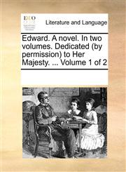 Edward. A novel. In two volumes. Dedicated (by permission) to Her Majesty. ...  Volume 1 of 2,1170351948,9781170351949