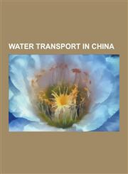 Water Transport in China Canals in China, Chinese Sailors, Lighthouses in China, Ports and Harbours of China, Ships of China, Water Transport I,1230632298,9781230632292