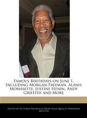 Famous Birthdays on June 1, Including Morgan Freeman, Alanis Morissette, Justine Henin, Andy Griffith and More,1241002800,9781241002800