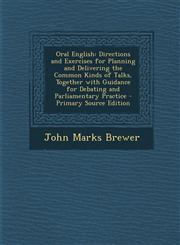 Oral English Directions and Exercises for Planning and Delivering the Common Kinds of Talks, Together with Guidance for Debating an,1287563775,9781287563778
